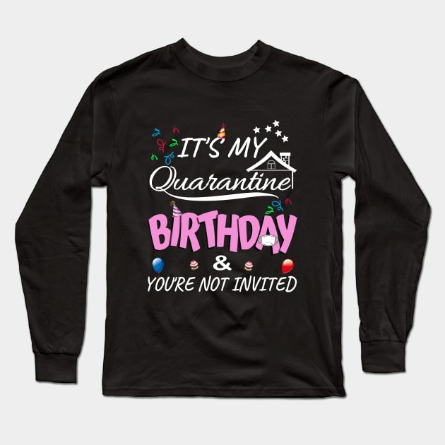 IT'S My Quarantine Birthday & You Are Not Invited Long Sleeve T-Shirt by MIRO-07